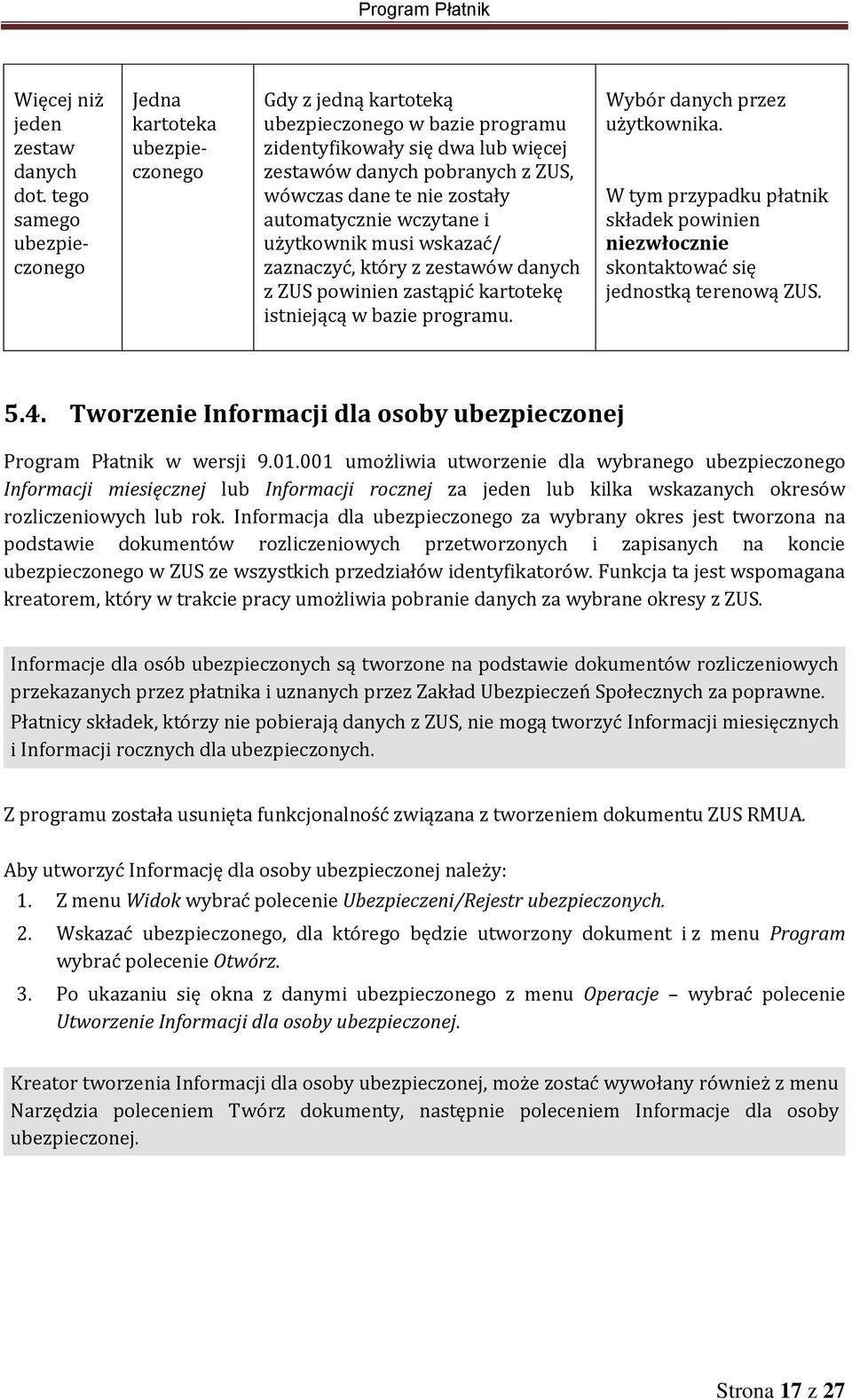 zostały automatycznie wczytane i użytkownik musi wskazać/ zaznaczyć, który z zestawów danych z ZUS powinien zastąpić kartotekę istniejącą w bazie programu. Wybór danych przez użytkownika.