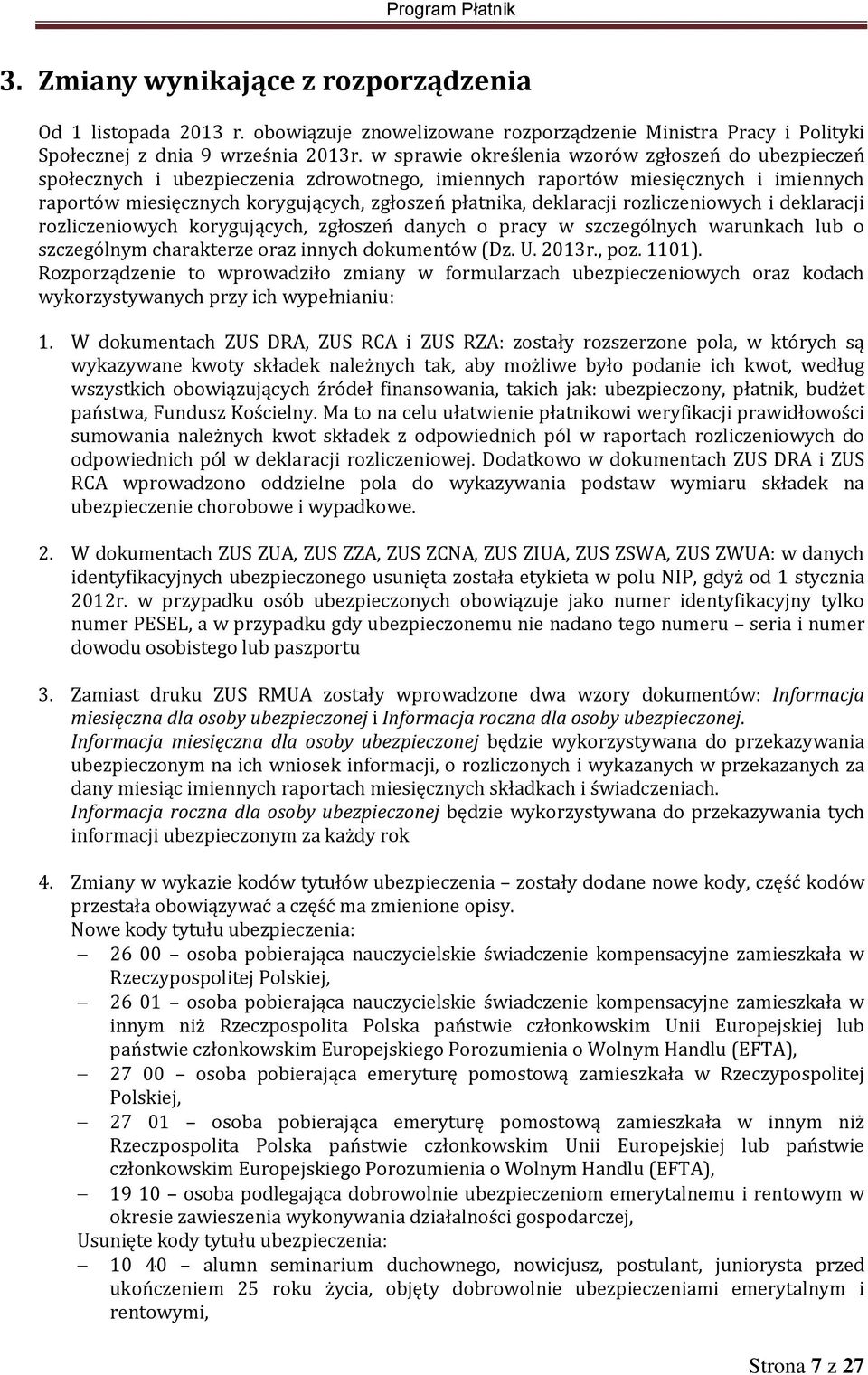 deklaracji rozliczeniowych i deklaracji rozliczeniowych korygujących, zgłoszeń danych o pracy w szczególnych warunkach lub o szczególnym charakterze oraz innych dokumentów (Dz. U. 2013r., poz. 1101).