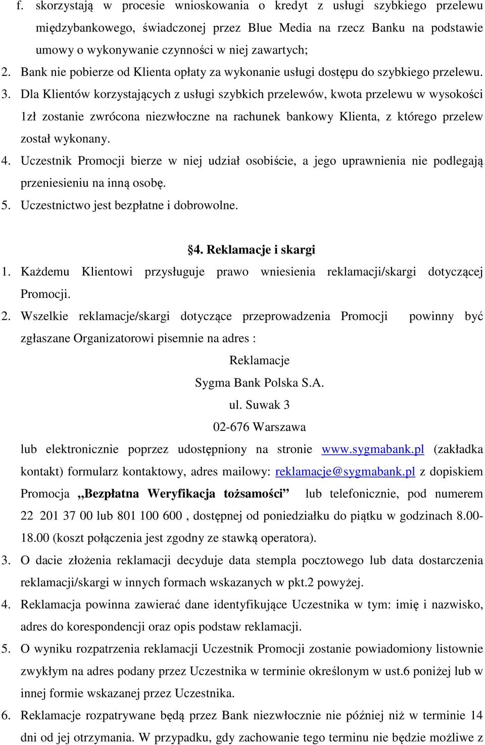 Dla Klientów korzystających z usługi szybkich przelewów, kwota przelewu w wysokości 1zł zostanie zwrócona niezwłoczne na rachunek bankowy Klienta, z którego przelew został wykonany. 4.