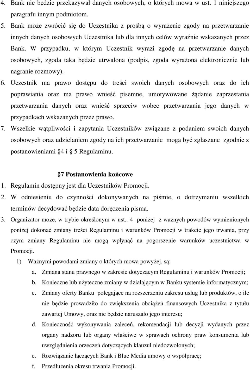 W przypadku, w którym Uczestnik wyrazi zgodę na przetwarzanie danych osobowych, zgoda taka będzie utrwalona (podpis, zgoda wyrażona elektronicznie lub nagranie rozmowy). 6.