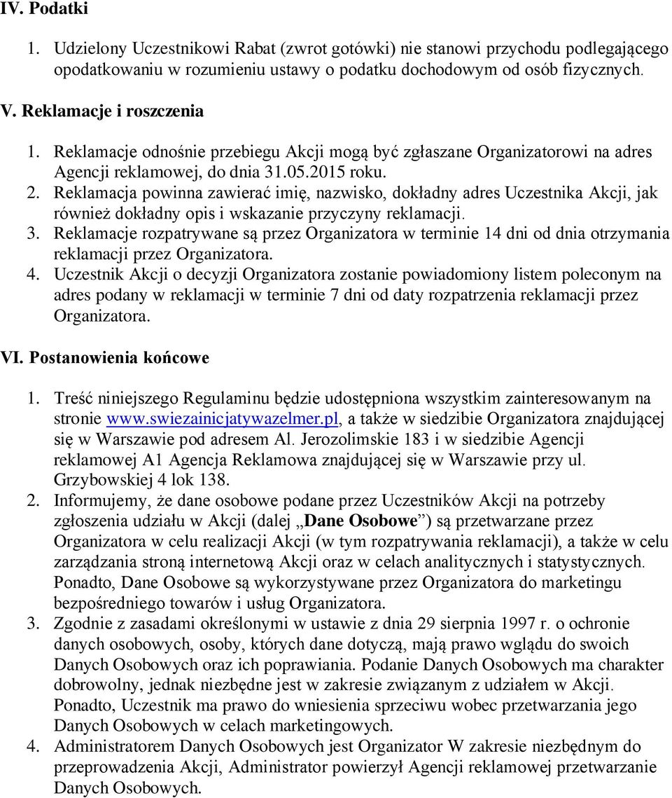 Reklamacja powinna zawierać imię, nazwisko, dokładny adres Uczestnika Akcji, jak również dokładny opis i wskazanie przyczyny reklamacji. 3.