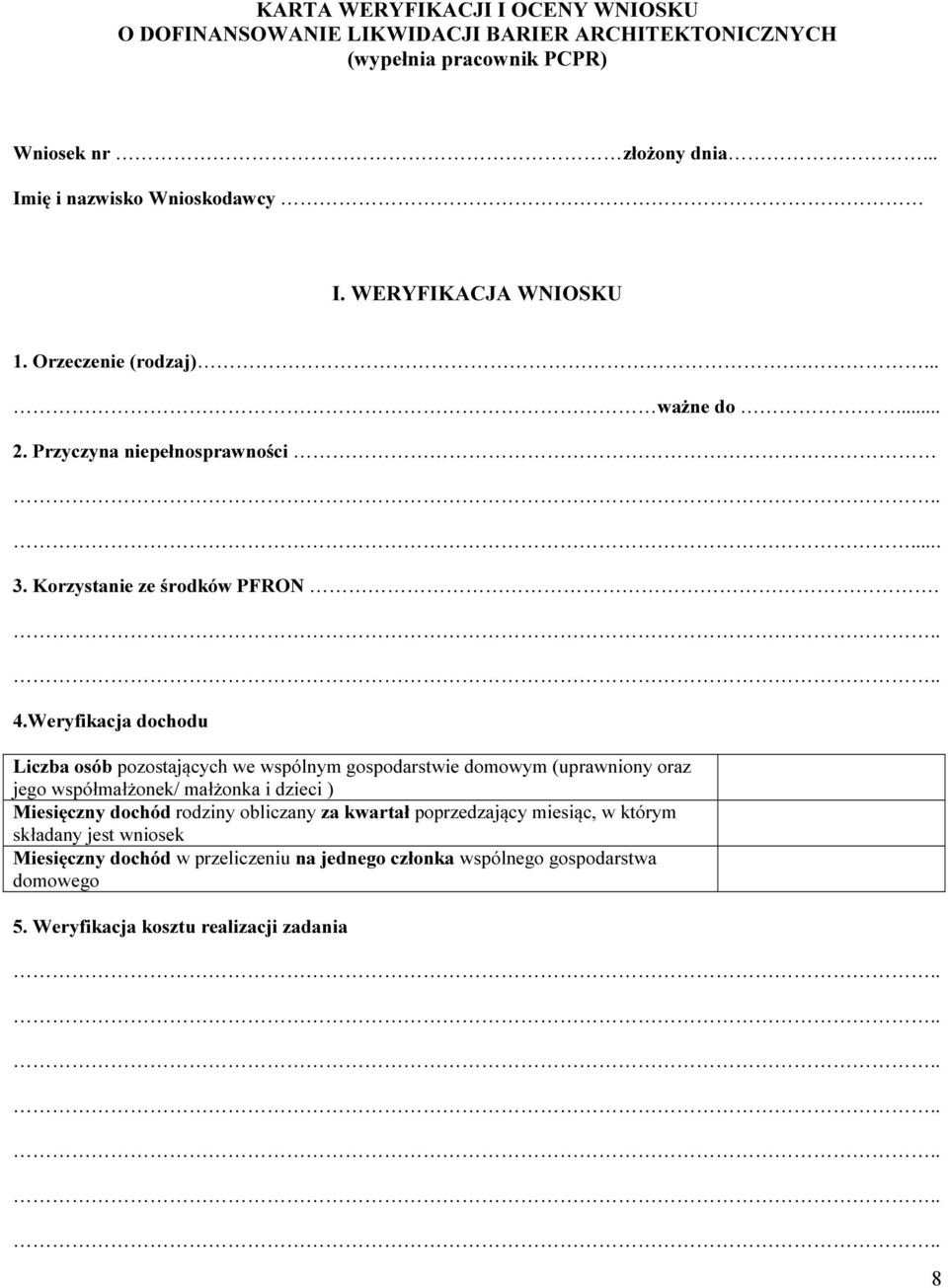 Weryfikacja dochodu Liczba osób pozostających we wspólnym gospodarstwie domowym (uprawniony oraz jego współmałżonek/ małżonka i dzieci ) Miesięczny dochód rodziny