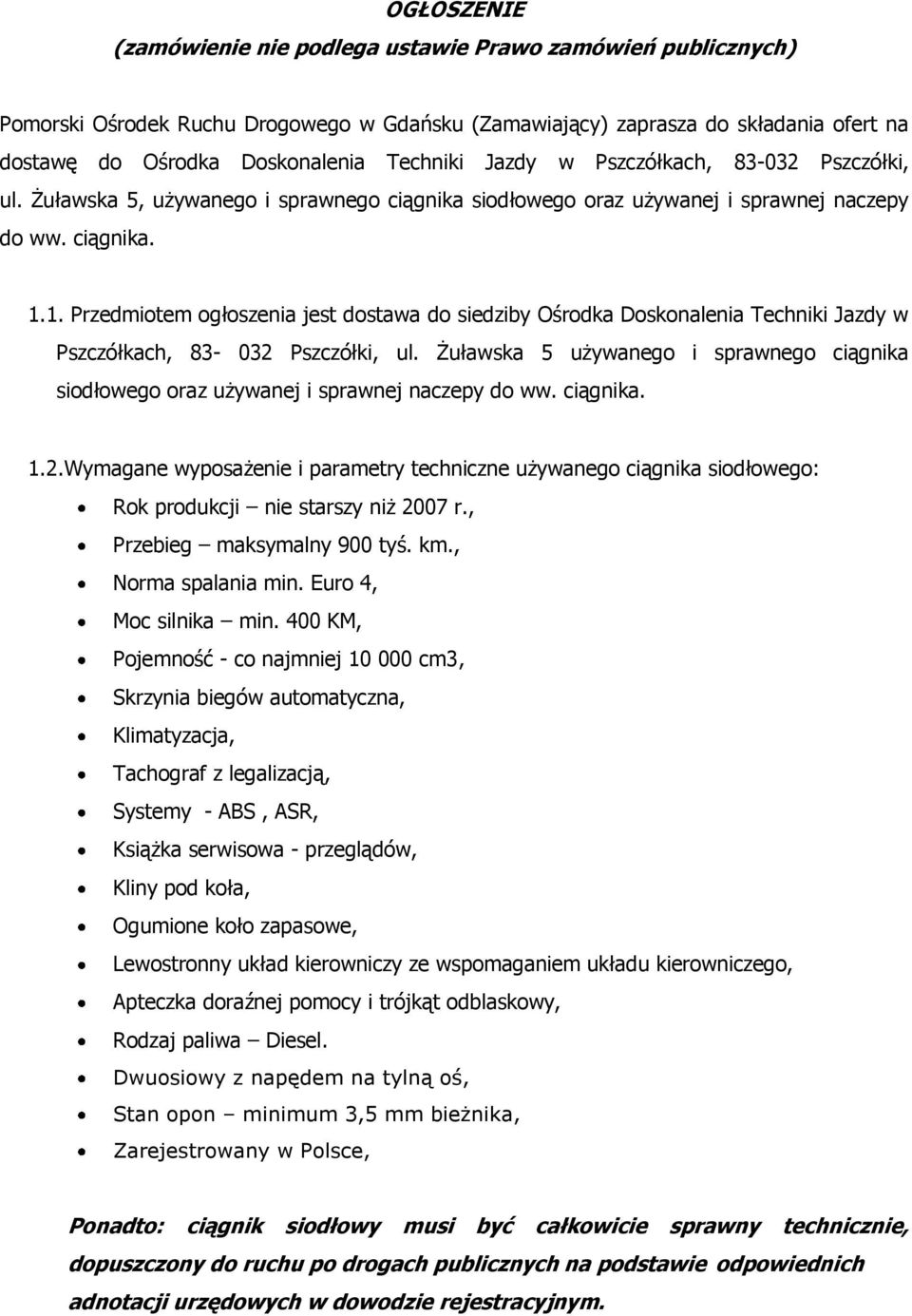 1. Przedmiotem ogłoszenia jest dostawa do siedziby Ośrodka Doskonalenia Techniki Jazdy w Pszczółkach, 83-032 Pszczółki, ul.