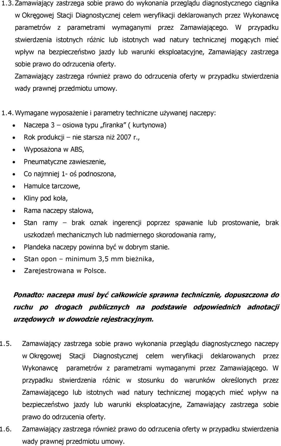 W przypadku stwierdzenia istotnych różnic lub istotnych wad natury technicznej mogących mieć wpływ na bezpieczeństwo jazdy lub warunki eksploatacyjne, Zamawiający zastrzega sobie prawo do odrzucenia