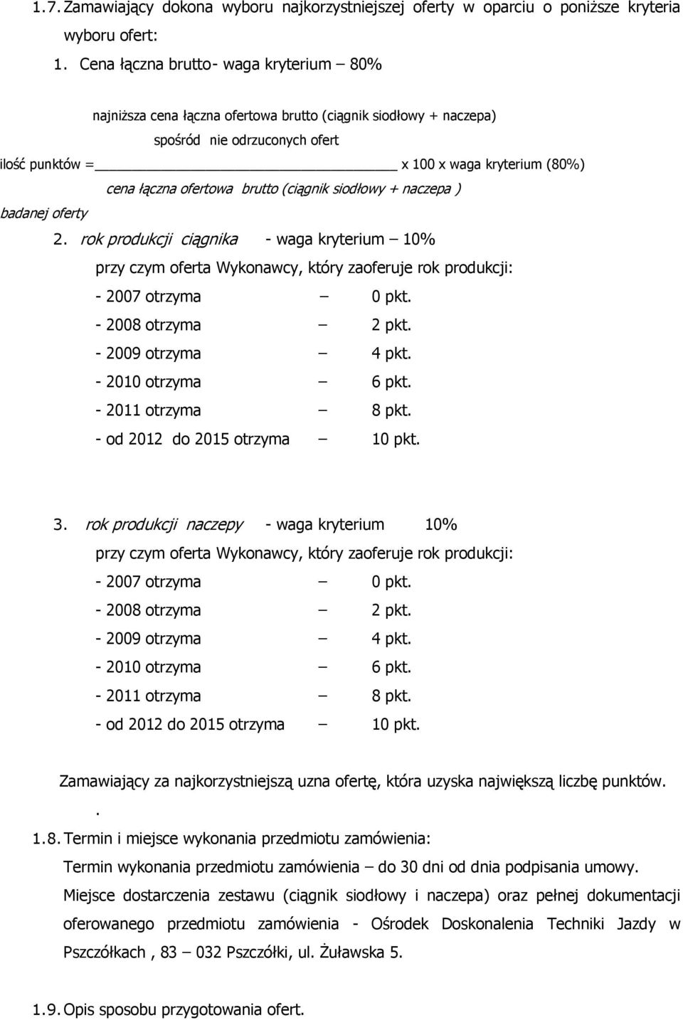 ofertowa brutto (ciągnik siodłowy + naczepa ) badanej oferty 2. rok produkcji ciągnika - waga kryterium 10% przy czym oferta Wykonawcy, który zaoferuje rok produkcji: - 2007 otrzyma 0 pkt.