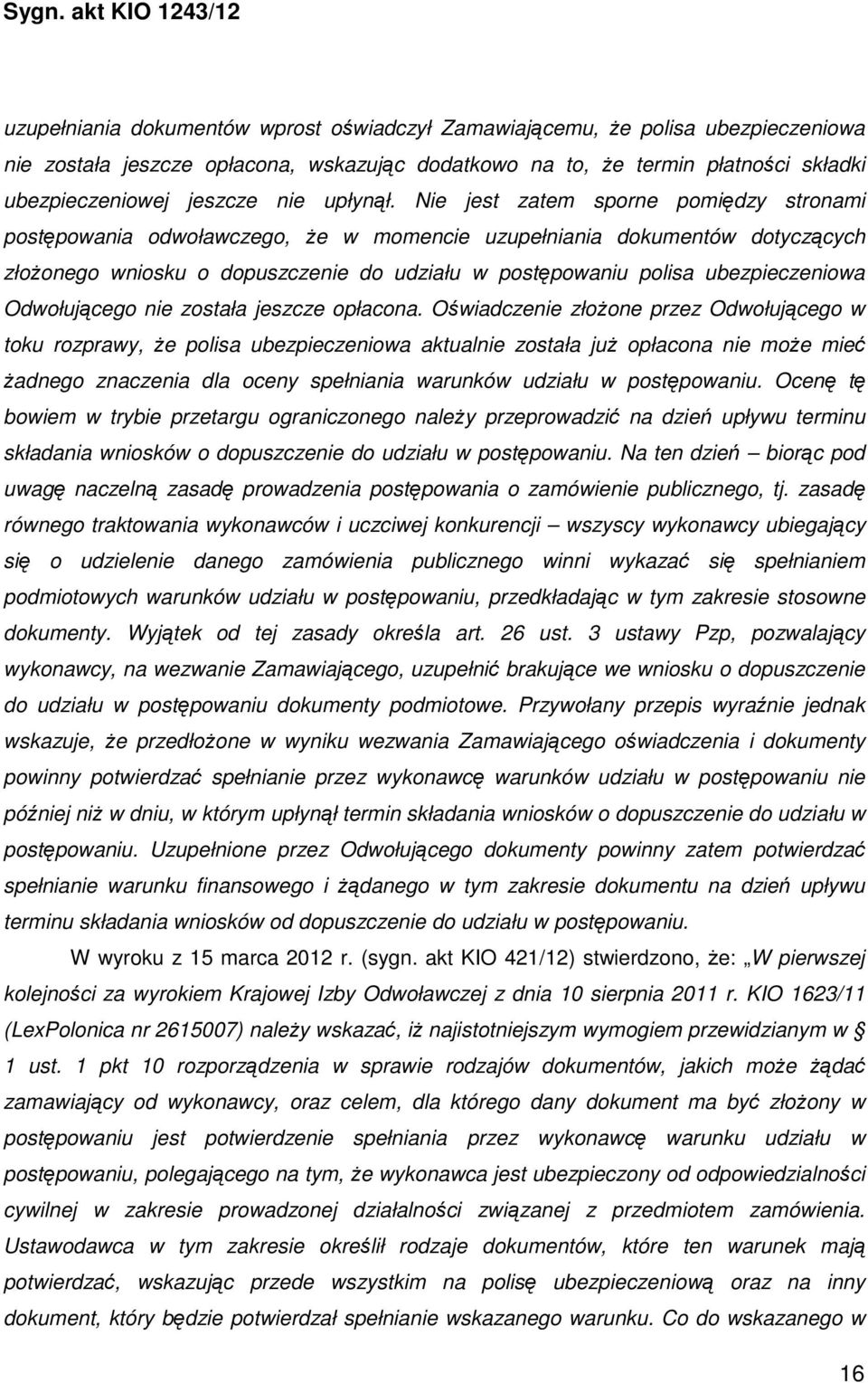 Nie jest zatem sporne pomiędzy stronami postępowania odwoławczego, że w momencie uzupełniania dokumentów dotyczących złożonego wniosku o dopuszczenie do udziału w postępowaniu polisa ubezpieczeniowa