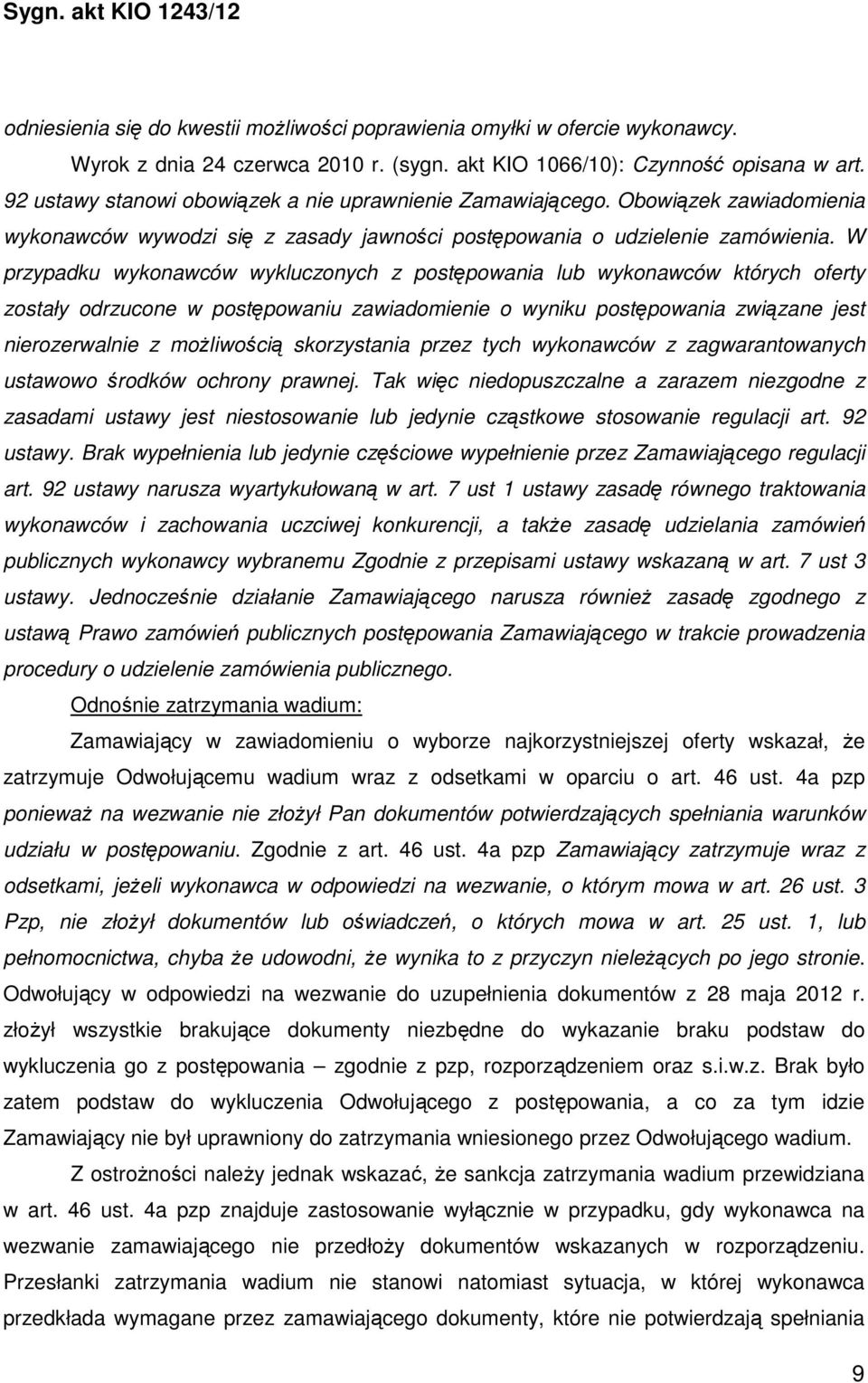 W przypadku wykonawców wykluczonych z postępowania lub wykonawców których oferty zostały odrzucone w postępowaniu zawiadomienie o wyniku postępowania związane jest nierozerwalnie z możliwością