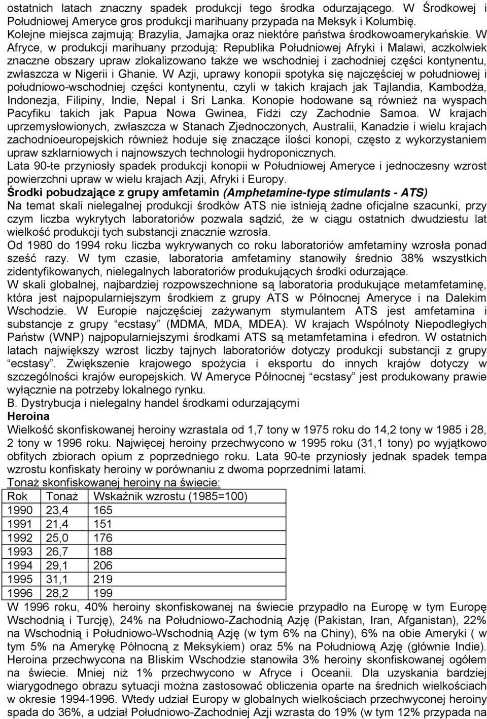 W Afryce, w produkcji marihuany przodują: Republika Południowej Afryki i Malawi, aczkolwiek znaczne obszary upraw zlokalizowano także we wschodniej i zachodniej części kontynentu, zwłaszcza w Nigerii