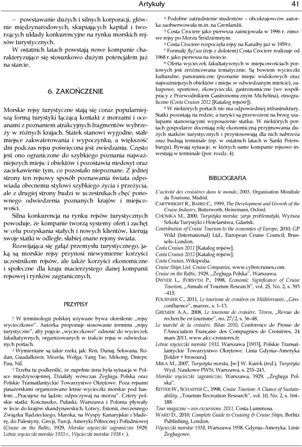 ZAKOŃCZENIE Morskie rejsy turystyczne stają się coraz popularniejszą formą turystyki łączącą kontakt z morzami i oceanami z poznaniem atrakcyjnych fragmentów wybrzeży w różnych krajach.