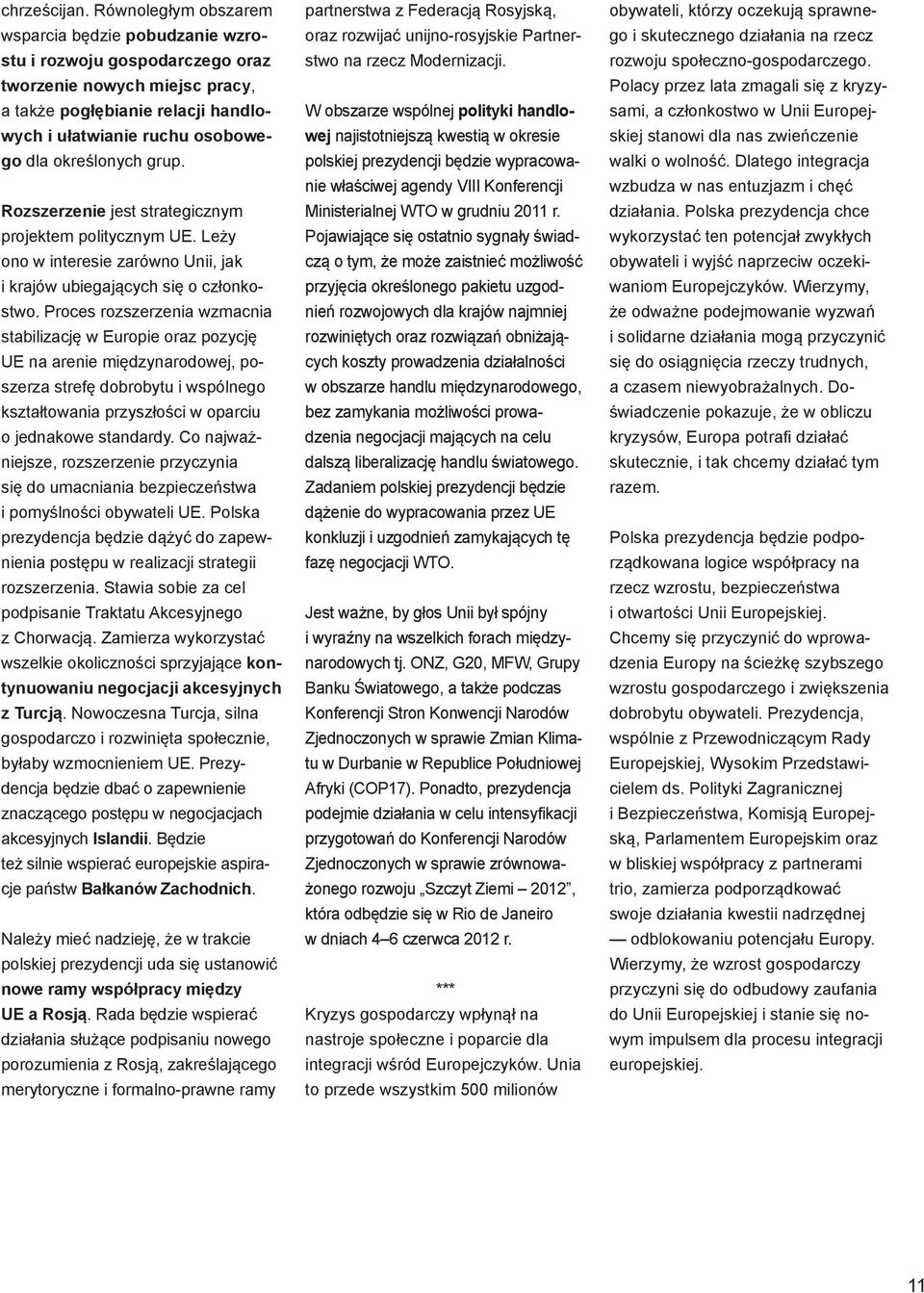 grup. Rozszerzenie jest strategicznym projektem politycznym UE. Leży ono w interesie zarówno Unii, jak i krajów ubiegających się o członkostwo.