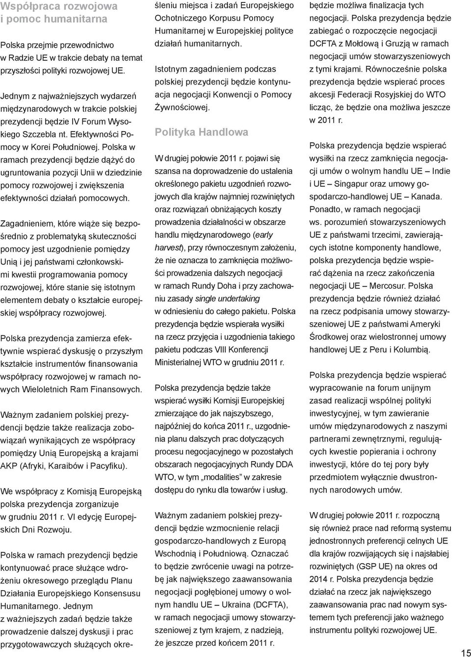 Polska w ramach prezydencji będzie dążyć do ugruntowania pozycji Unii w dziedzinie pomocy rozwojowej i zwiększenia efektywności działań pomocowych.