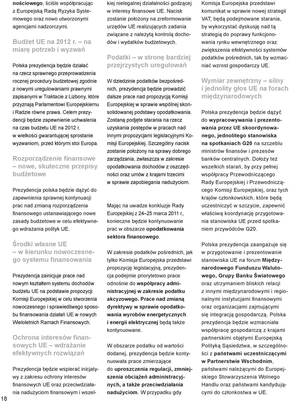 które przyznają Parlamentowi Europejskiemu i Radzie równe prawa. Celem prezydencji będzie zapewnienie uchwalenia na czas budżetu UE na 2012 r.