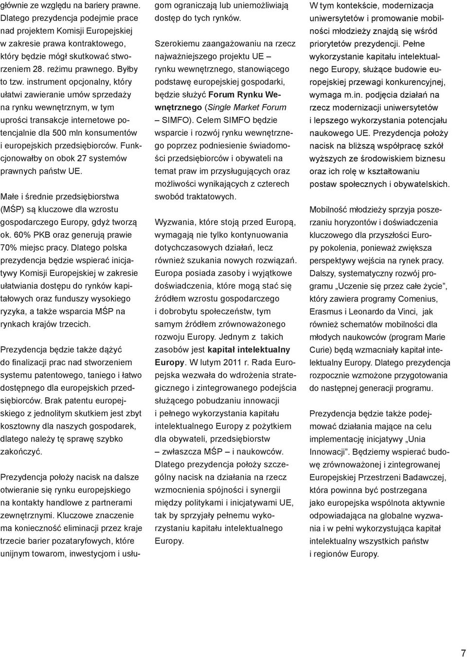 instrument opcjonalny, który ułatwi zawieranie umów sprzedaży na rynku wewnętrznym, w tym uprości transakcje internetowe potencjalnie dla 500 mln konsumentów i europejskich przedsiębiorców.