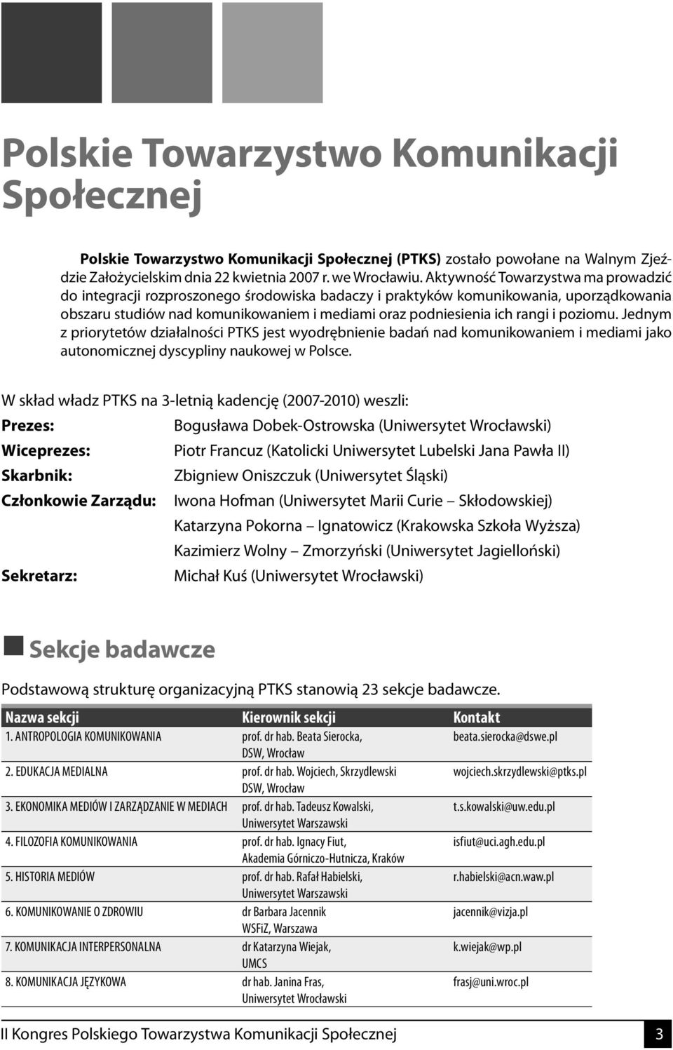 poziomu. Jednym z priorytetów działalności PTKS jest wyodrębnienie badań nad komunikowaniem i mediami jako autonomicznej dyscypliny naukowej w Polsce.
