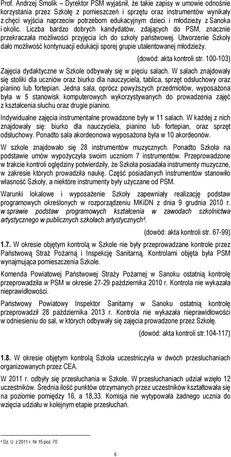 Utworzenie Szkoły dało możliwość kontynuacji edukacji sporej grupie utalentowanej młodzieży. (dowód: akta kontroli str. 100-103) Zajęcia dydaktyczne w Szkole odbywały się w pięciu salach.