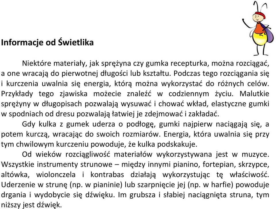 Malutkie sprężyny w długopisach pozwalają wysuwać i chować wkład, elastyczne gumki w spodniach od dresu pozwalają łatwiej je zdejmować i zakładać.