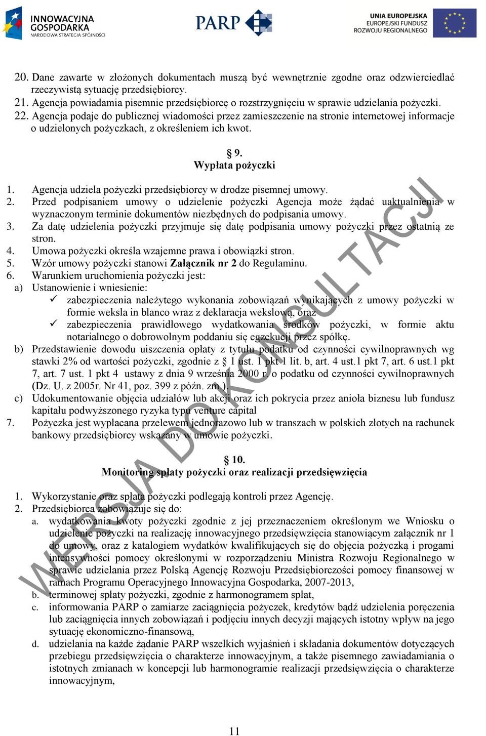 Agencja podaje do publicznej wiadomości przez zamieszczenie na stronie internetowej informacje o udzielonych pożyczkach, z określeniem ich kwot. 9. Wypłata pożyczki 1.