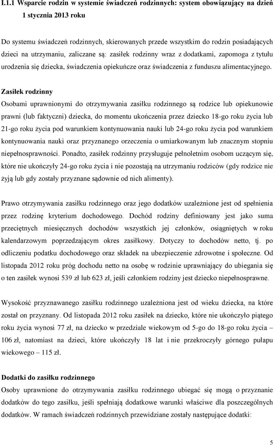 Zasiłek rodzinny Osobami uprawnionymi do otrzymywania zasiłku rodzinnego są rodzice lub opiekunowie prawni (lub faktyczni) dziecka, do momentu ukończenia przez dziecko 18-go roku życia lub 21-go roku