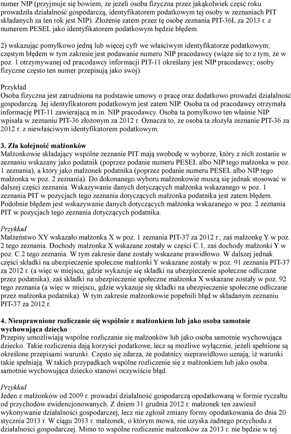 2) wskazując pomyłkowo jedną lub więcej cyfr we właściwym identyfikatorze podatkowym; częstym błędem w tym zakresie jest podawanie numeru NIP pracodawcy (wiąże się to z tym, że w poz.