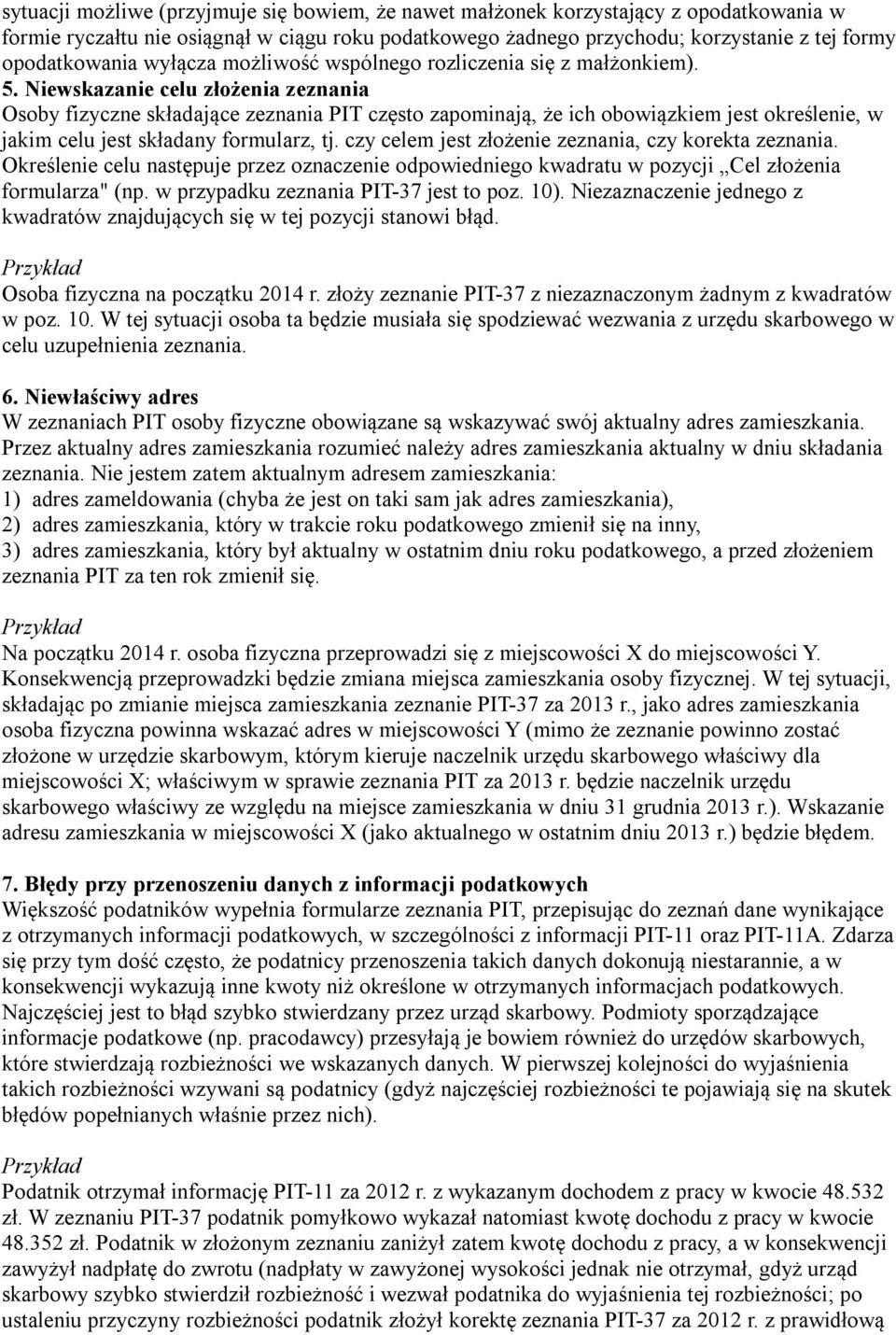 Niewskazanie celu złożenia zeznania Osoby fizyczne składające zeznania PIT często zapominają, że ich obowiązkiem jest określenie, w jakim celu jest składany formularz, tj.