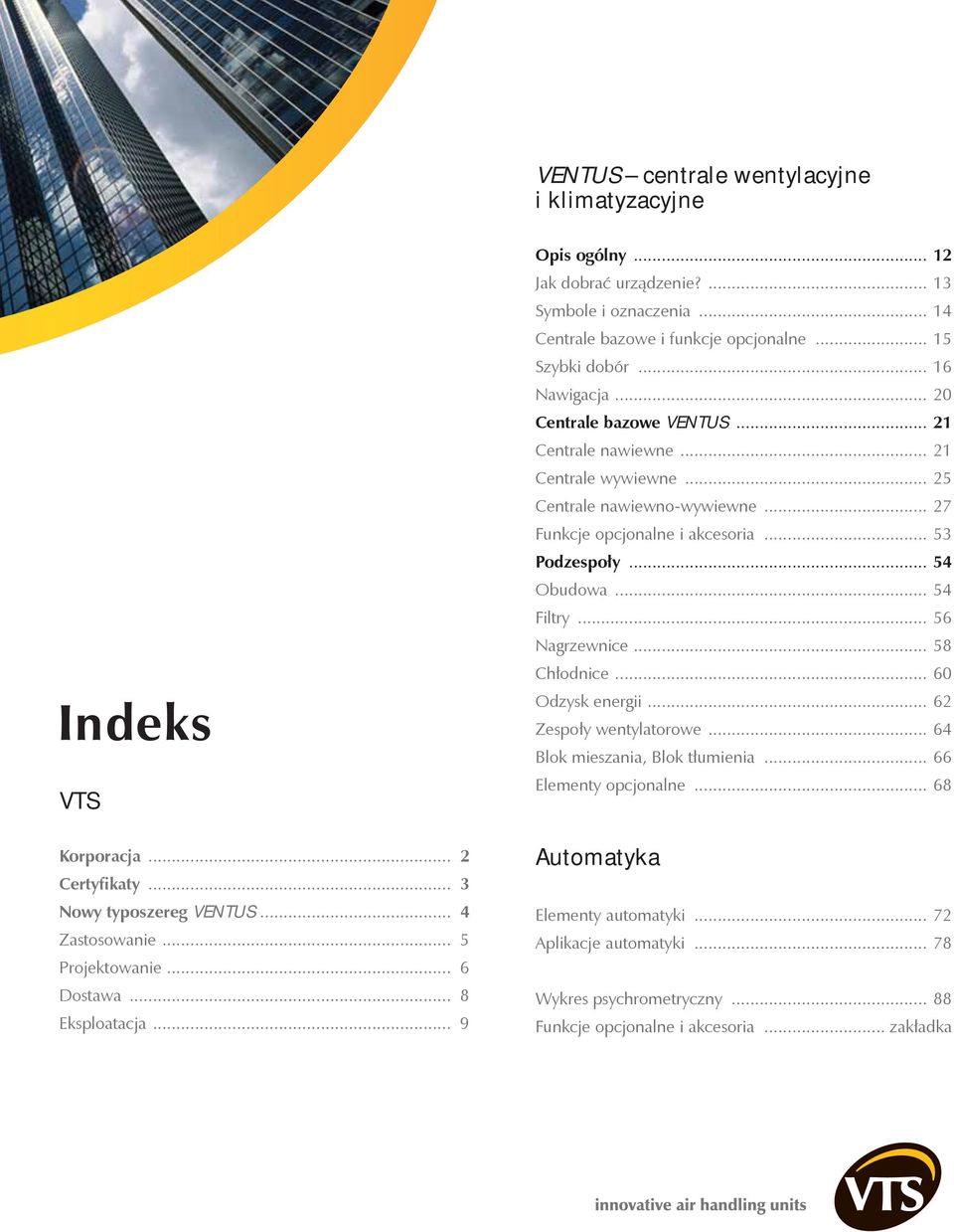 .. 21 Centrale wywiewne... 25 Centrale nawiewno-wywiewne... 27 Funkcje opcjonalne i akcesoria... 53 Podzespoły... 54 Obudowa... 54 Filtry... 56 Nagrzewnice... 58 Chłodnice... 60 Odzysk energii.