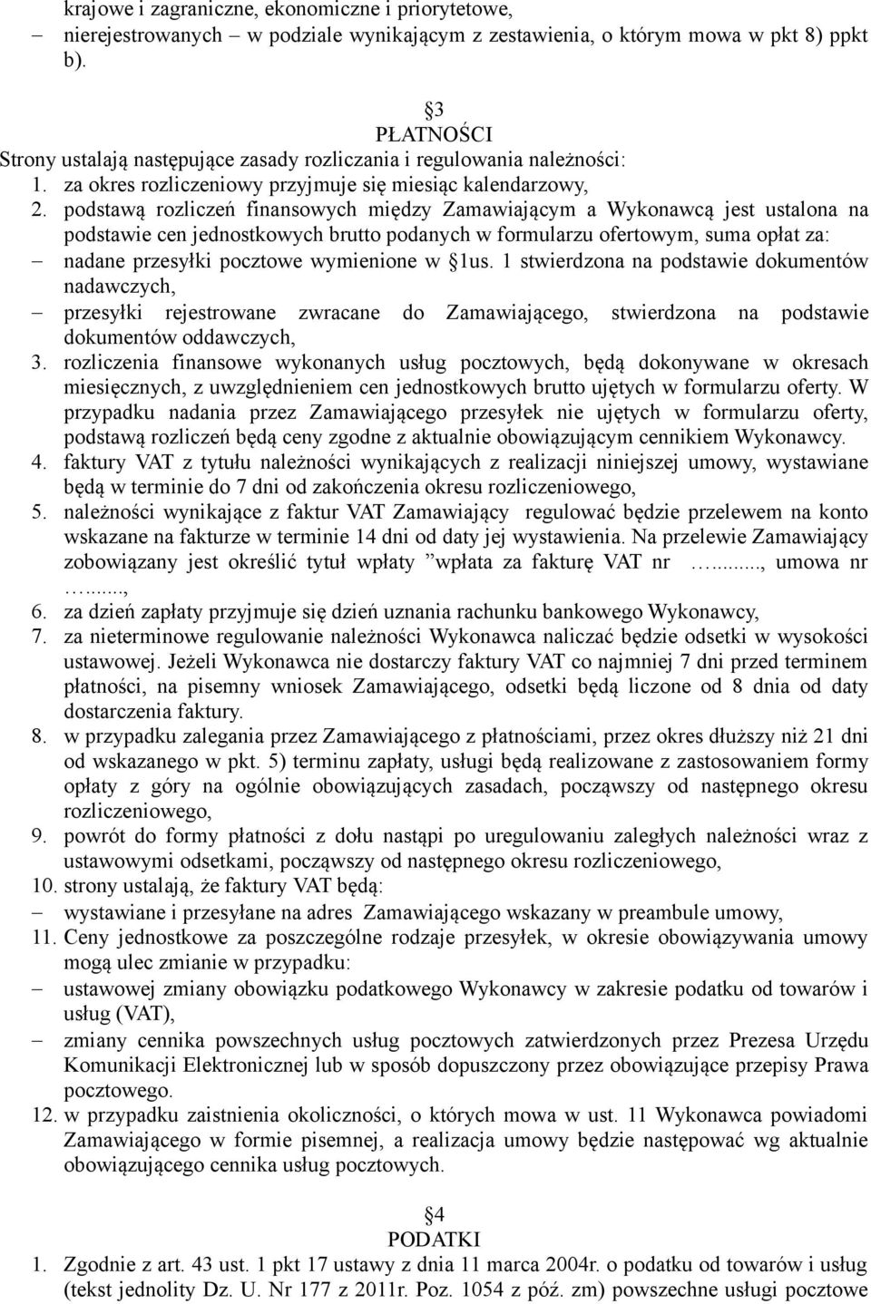 podstawą rozliczeń finansowych między Zamawiającym a Wykonawcą jest ustalona na podstawie cen jednostkowych brutto podanych w formularzu ofertowym, suma opłat za: nadane przesyłki pocztowe wymienione
