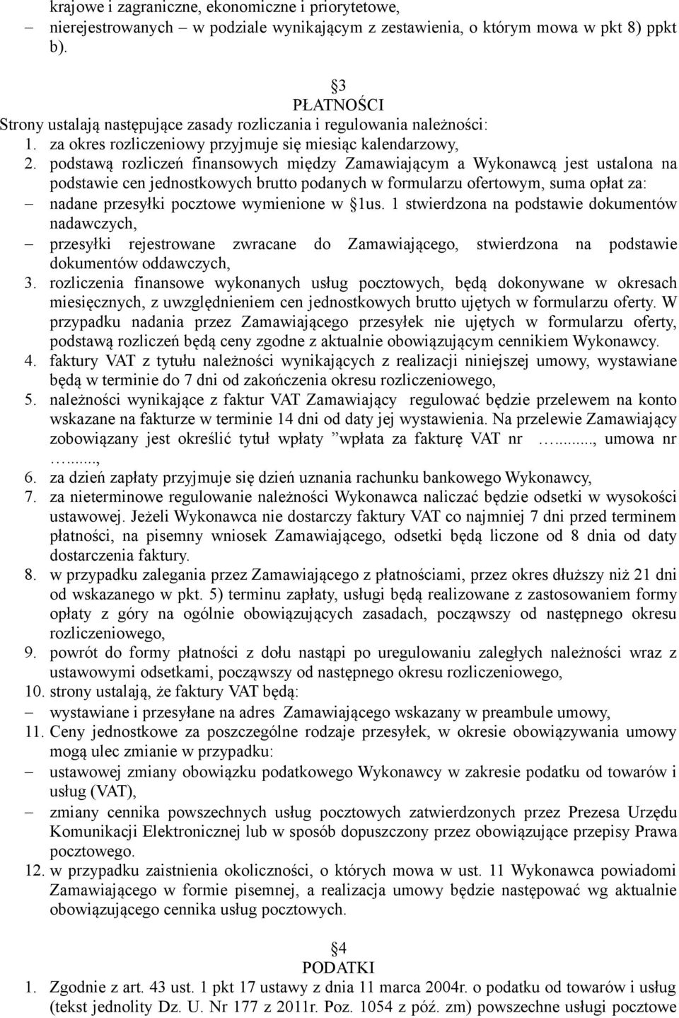 podstawą rozliczeń finansowych między Zamawiającym a Wykonawcą jest ustalona na podstawie cen jednostkowych brutto podanych w formularzu ofertowym, suma opłat za: nadane przesyłki pocztowe wymienione