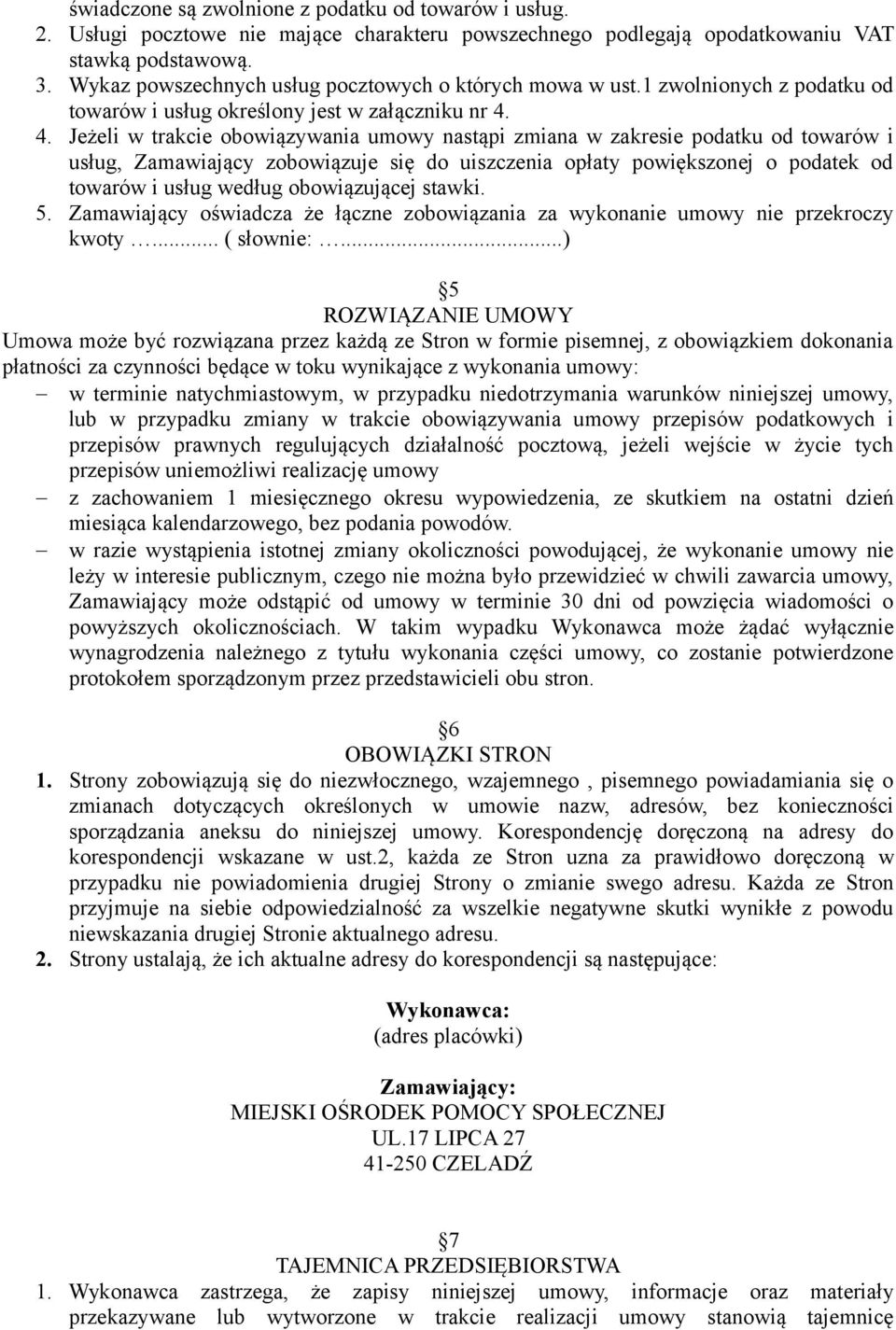 4. Jeżeli w trakcie obowiązywania umowy nastąpi zmiana w zakresie podatku od towarów i usług, Zamawiający zobowiązuje się do uiszczenia opłaty powiększonej o podatek od towarów i usług według