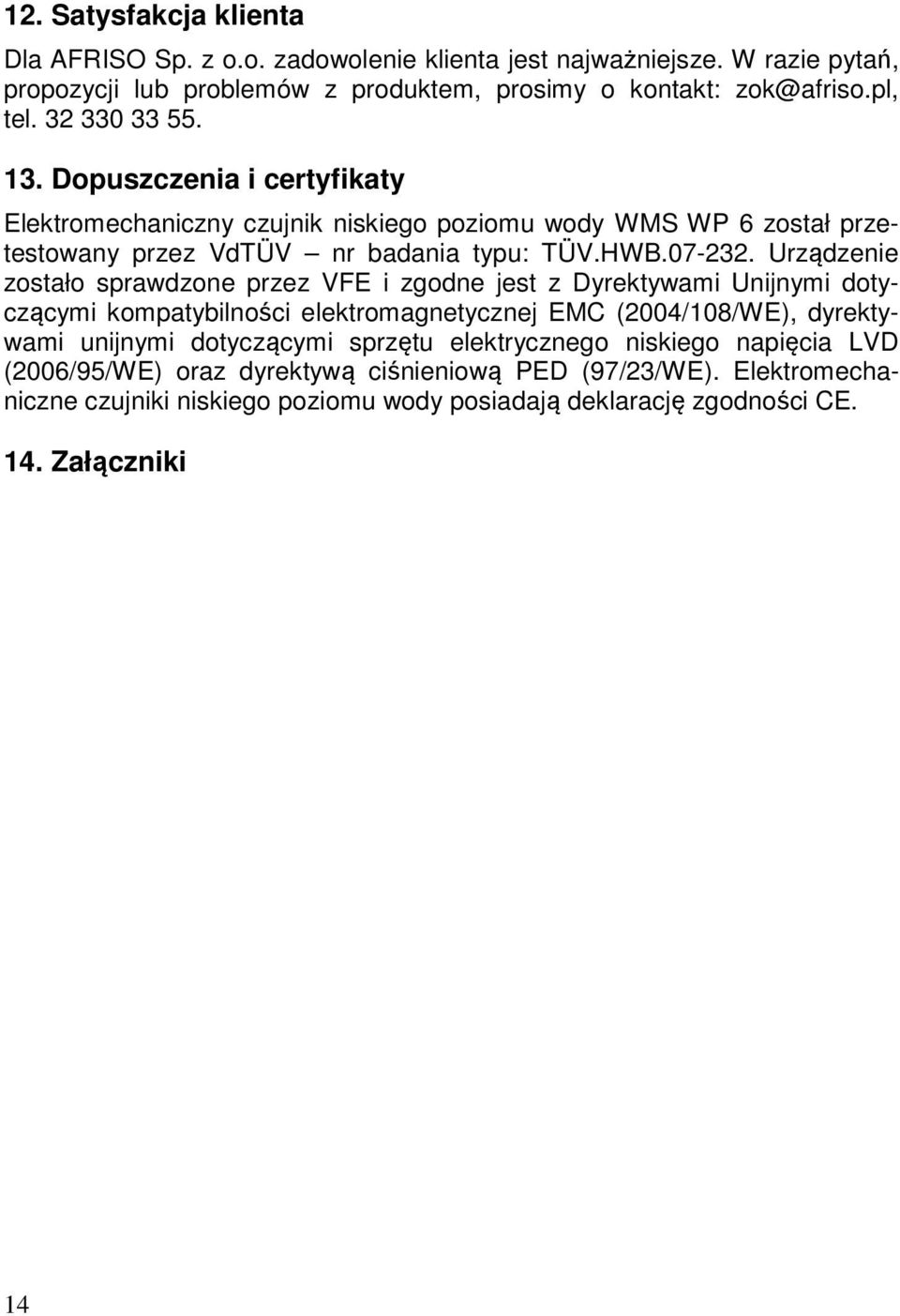 Urządzenie zostało sprawdzone przez VFE i zgodne jest z Dyrektywami Unijnymi dotyczącymi kompatybilności elektromagnetycznej EMC (2004/108/WE), dyrektywami unijnymi dotyczącymi