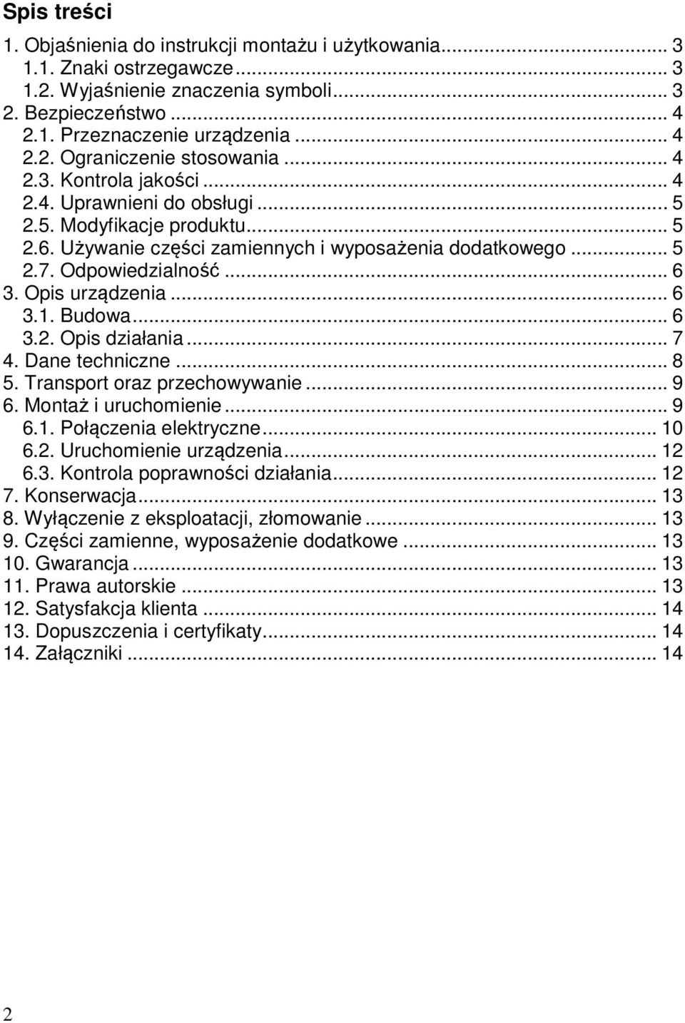 Opis urządzenia... 6 3.1. Budowa... 6 3.2. Opis działania... 7 4. Dane techniczne... 8 5. Transport oraz przechowywanie... 9 6. Montaż i uruchomienie... 9 6.1. Połączenia elektryczne... 10 6.2. Uruchomienie urządzenia.