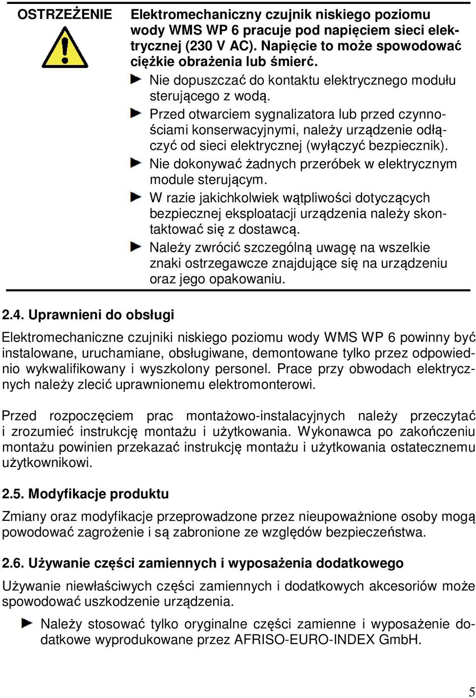 Przed otwarciem sygnalizatora lub przed czynnościami konserwacyjnymi, należy urządzenie odłączyć od sieci elektrycznej (wyłączyć bezpiecznik).