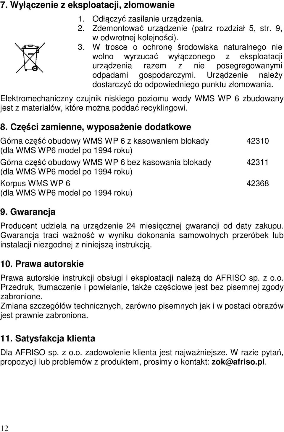 Urządzenie należy dostarczyć do odpowiedniego punktu złomowania. Elektromechaniczny czujnik niskiego poziomu wody WMS WP 6 zbudowany jest z materiałów, które można poddać recyklingowi. 8.