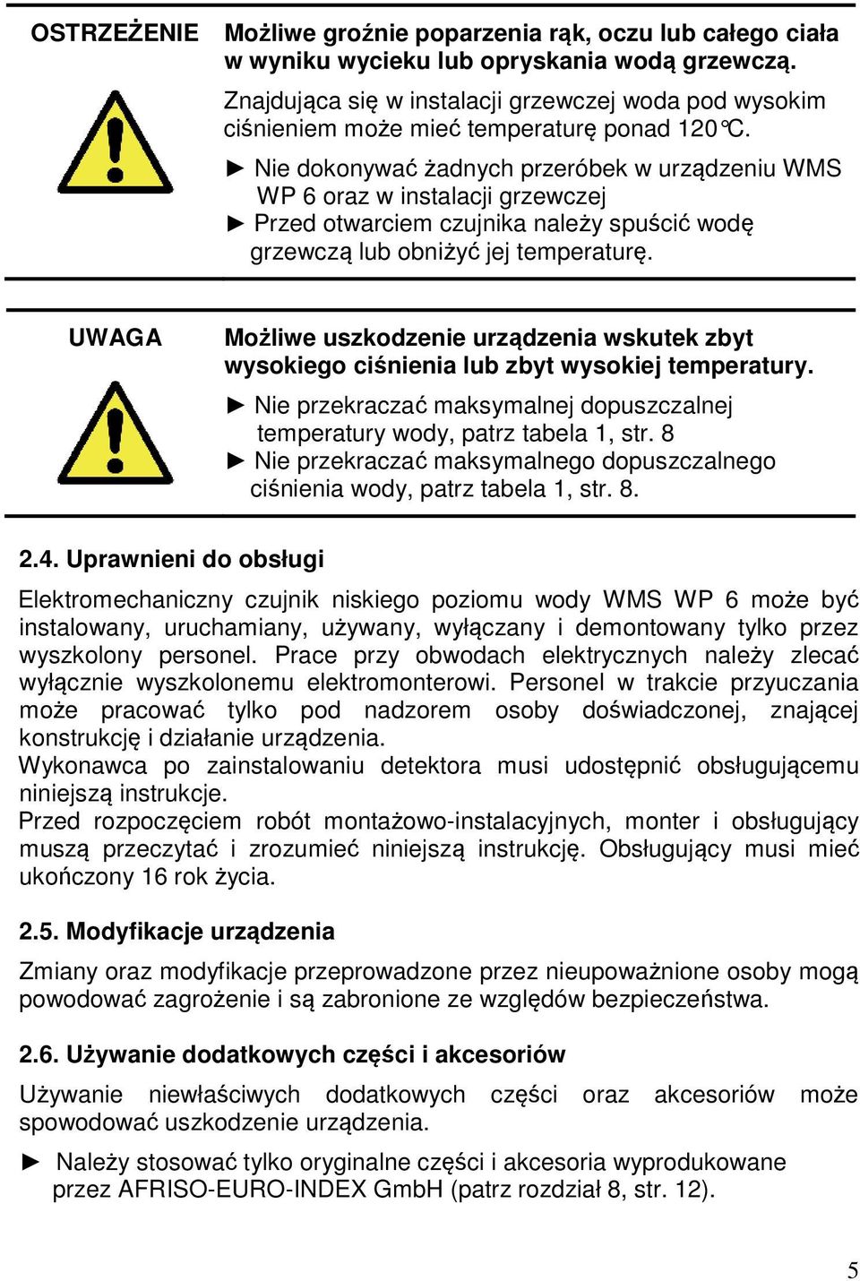 Nie dokonywać żadnych przeróbek w urządzeniu WMS WP 6 oraz w instalacji grzewczej Przed otwarciem czujnika należy spuścić wodę grzewczą lub obniżyć jej temperaturę.