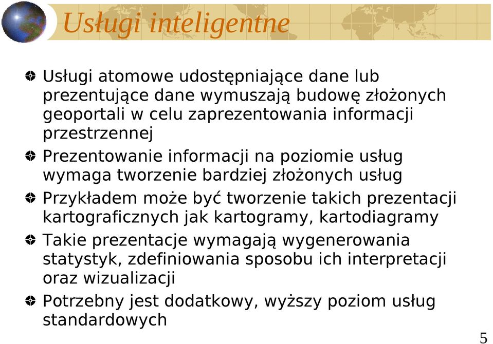 Przykładem może być tworzenie takich prezentacji kartograficznych jak kartogramy, kartodiagramy Takie prezentacje wymagają