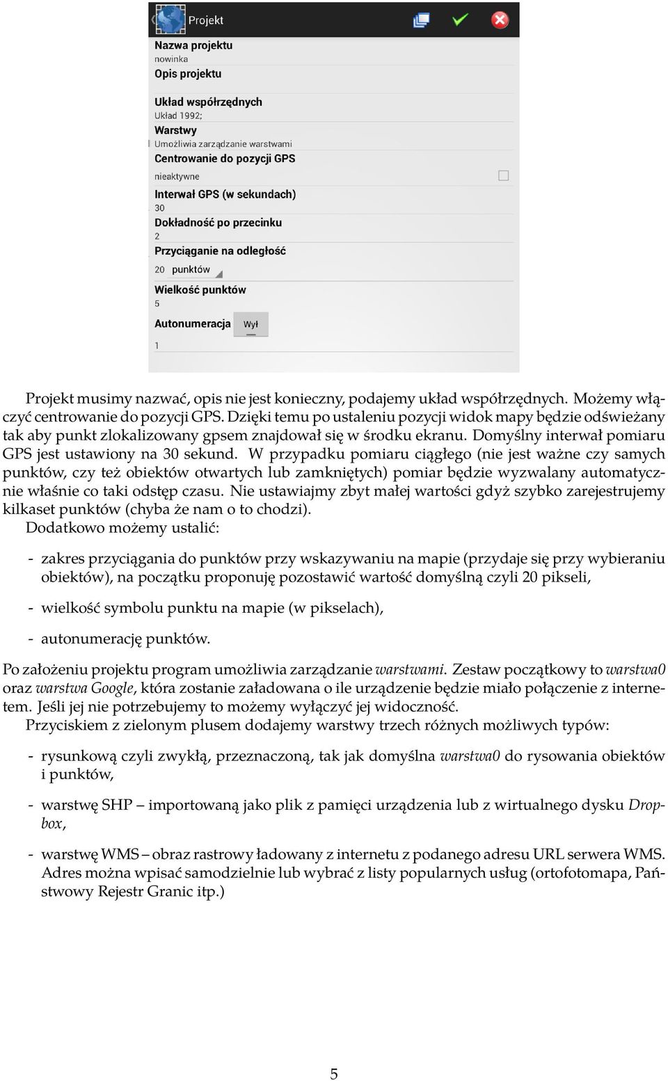 W przypadku pomiaru ciągłego (nie jest ważne czy samych punktów, czy też obiektów otwartych lub zamkniętych) pomiar będzie wyzwalany automatycznie właśnie co taki odstęp czasu.