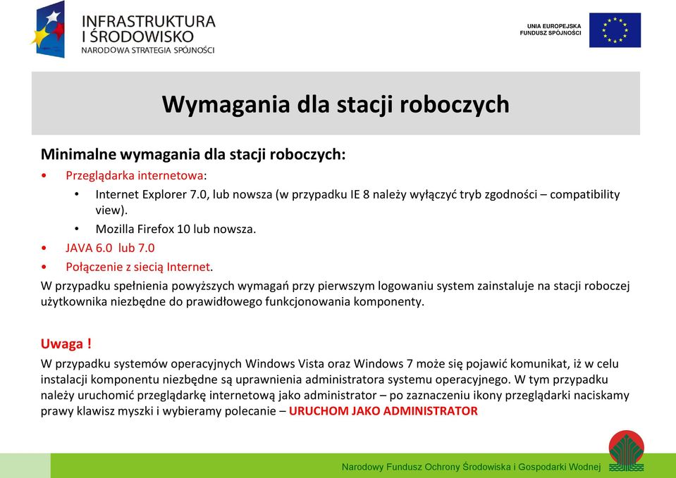 W przypadku spełnienia powyższych wymagań przy pierwszym logowaniu system zainstaluje na stacji roboczej użytkownika niezbędne do prawidłowego funkcjonowania komponenty. Uwaga!