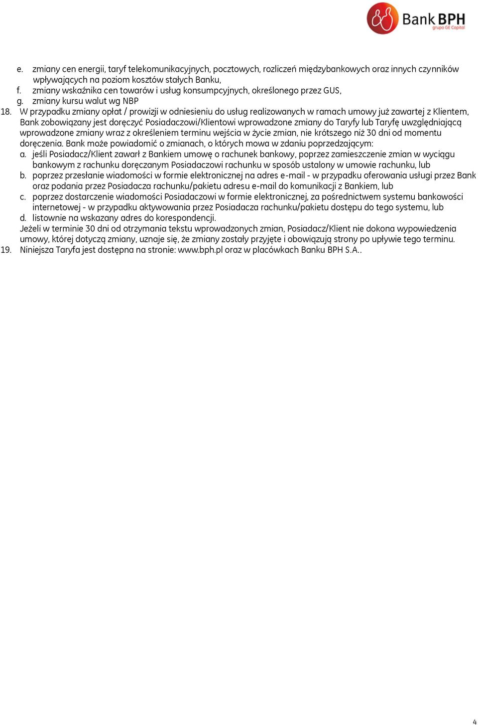 W przypadku zmiany opłat / prowizji w odniesieniu do usług realizowanych w ramach umowy już zawartej z Klientem, Bank zobowiązany jest doręczyć Posiadaczowi/Klientowi wprowadzone zmiany do Taryfy lub