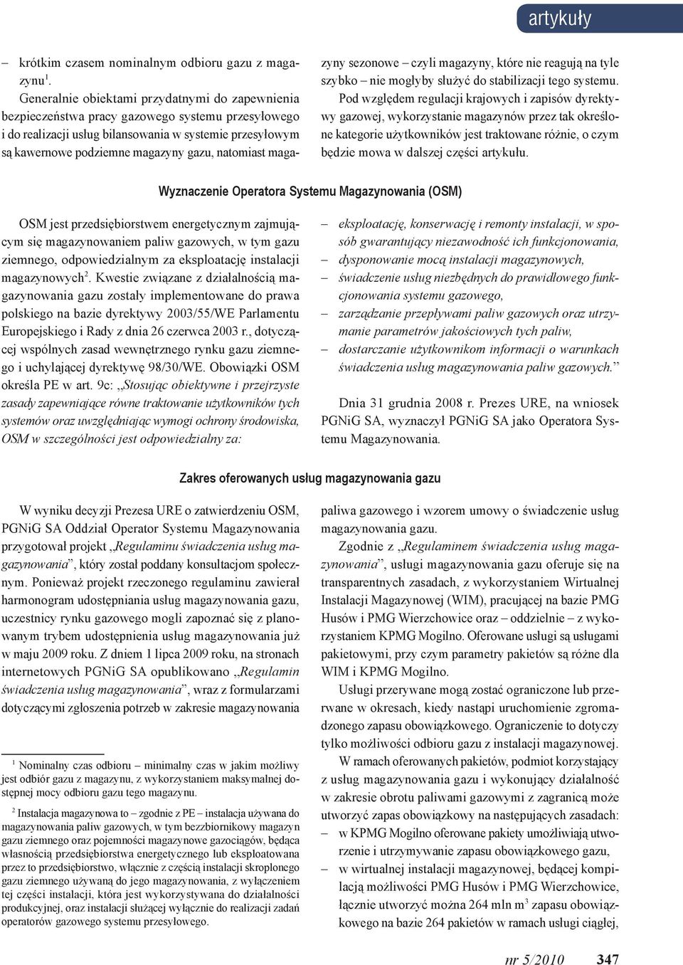 natomiast magazyny sezonowe czyli magazyny, które nie reagują na tyle szybko nie mogłyby służyć do stabilizacji tego systemu.