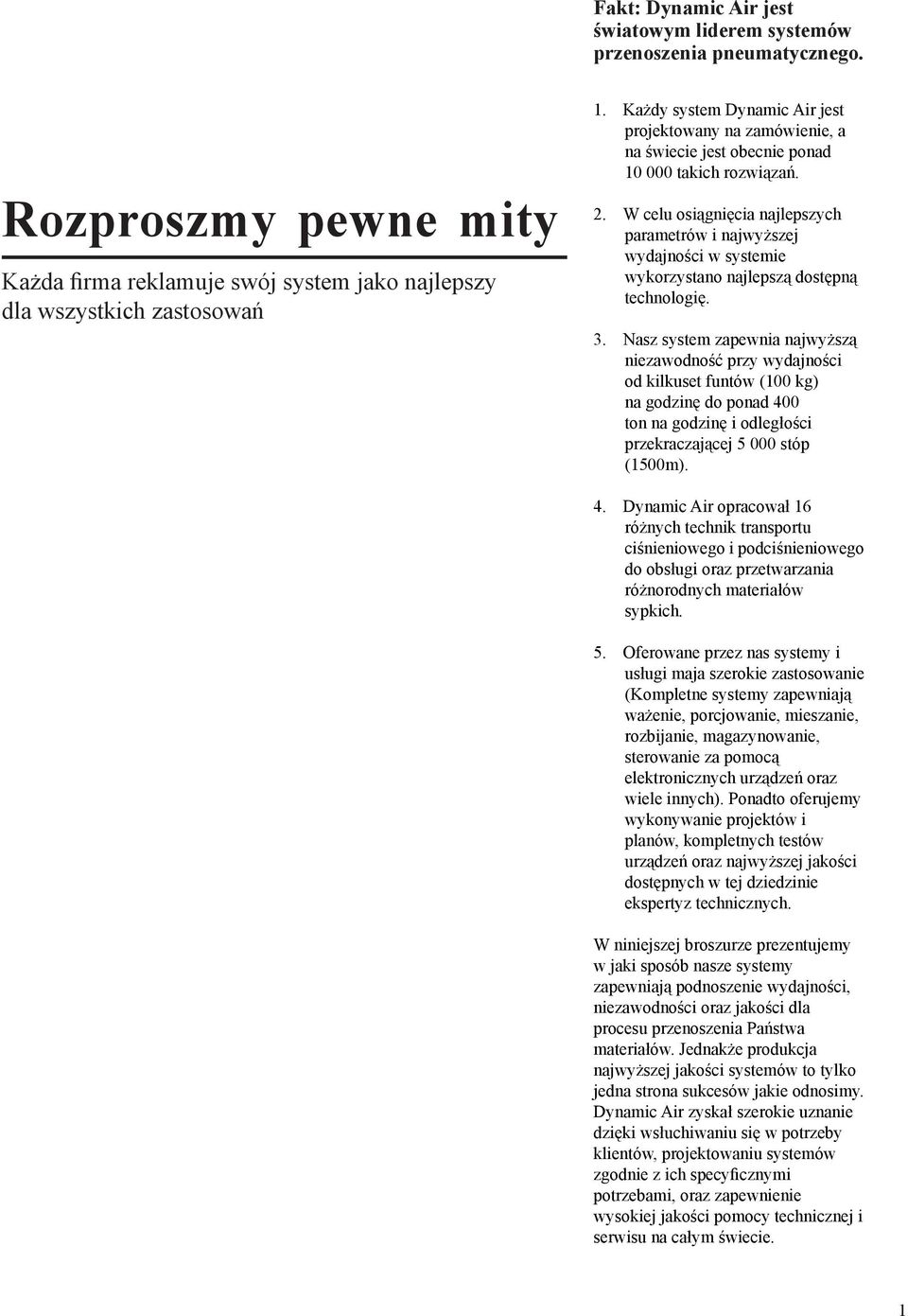 W celu osiągnięcia najlepszych parametrów i najwyższej wydajności w systemie wykorzystano najlepszą dostępną technologię. 3.