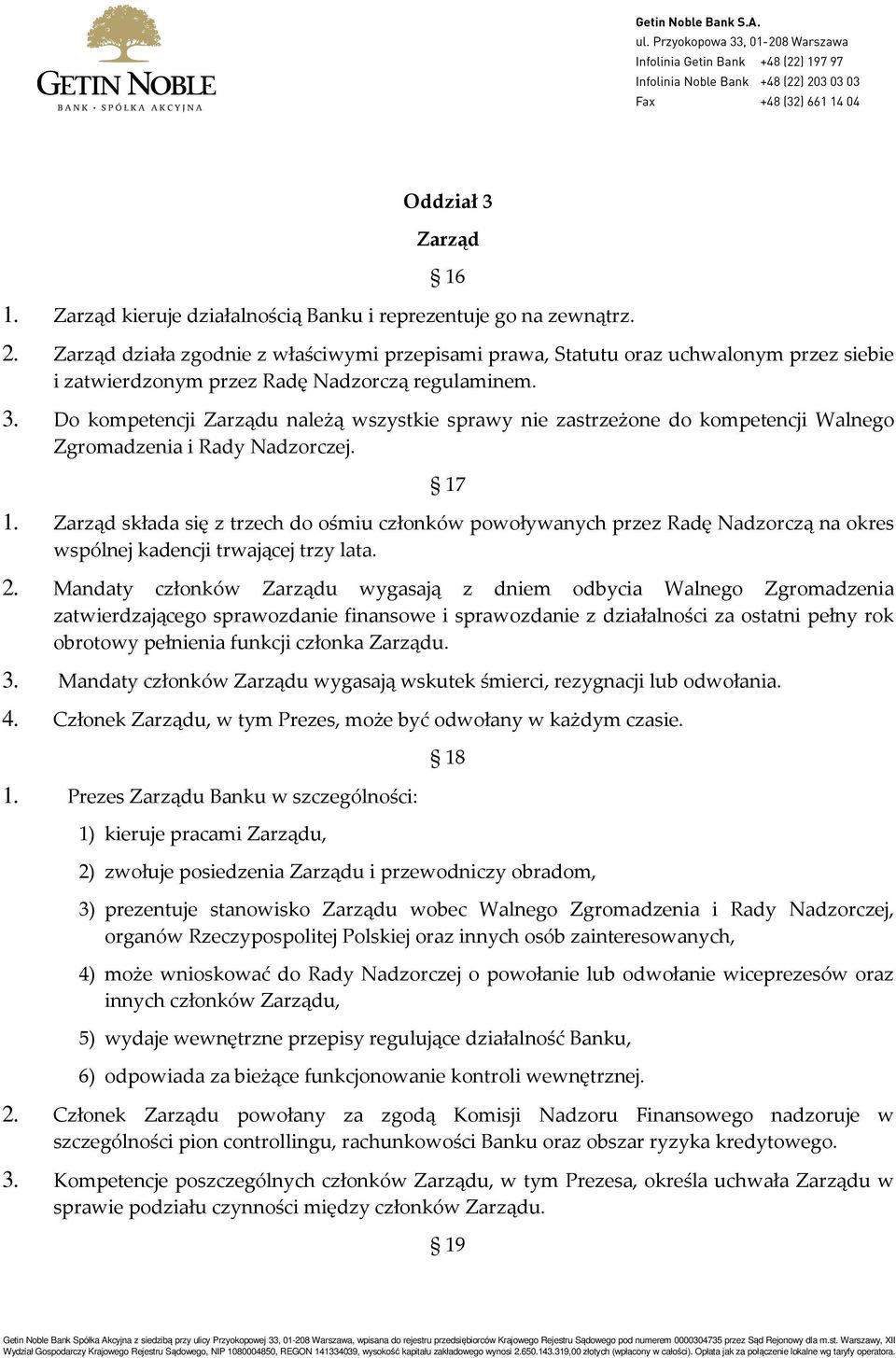 Do kompetencji Zarządu należą wszystkie sprawy nie zastrzeżone do kompetencji Walnego Zgromadzenia i Rady Nadzorczej. 17 1.