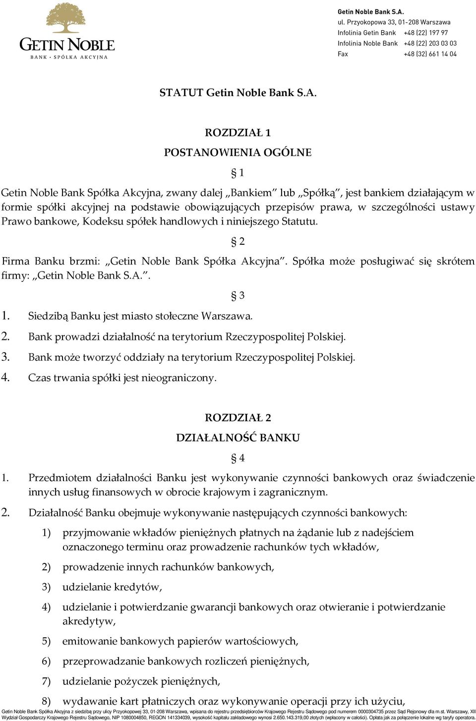 Spółka może posługiwać się skrótem firmy: Getin Noble Bank S.A.. 3 1. Siedzibą Banku jest miasto stołeczne Warszawa. 2. Bank prowadzi działalność na terytorium Rzeczypospolitej Polskiej. 3. Bank może tworzyć oddziały na terytorium Rzeczypospolitej Polskiej.
