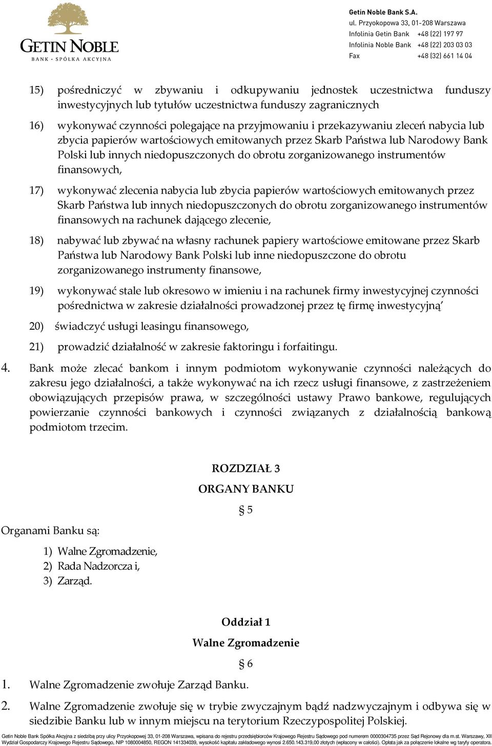 17) wykonywać zlecenia nabycia lub zbycia papierów wartościowych emitowanych przez Skarb Państwa lub innych niedopuszczonych do obrotu zorganizowanego instrumentów finansowych na rachunek dającego