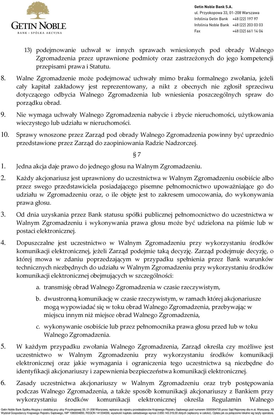 Zgromadzenia lub wniesienia poszczególnych spraw do porządku obrad. 9. Nie wymaga uchwały Walnego Zgromadzenia nabycie i zbycie nieruchomości, użytkowania wieczystego lub udziału w nieruchomości. 10.