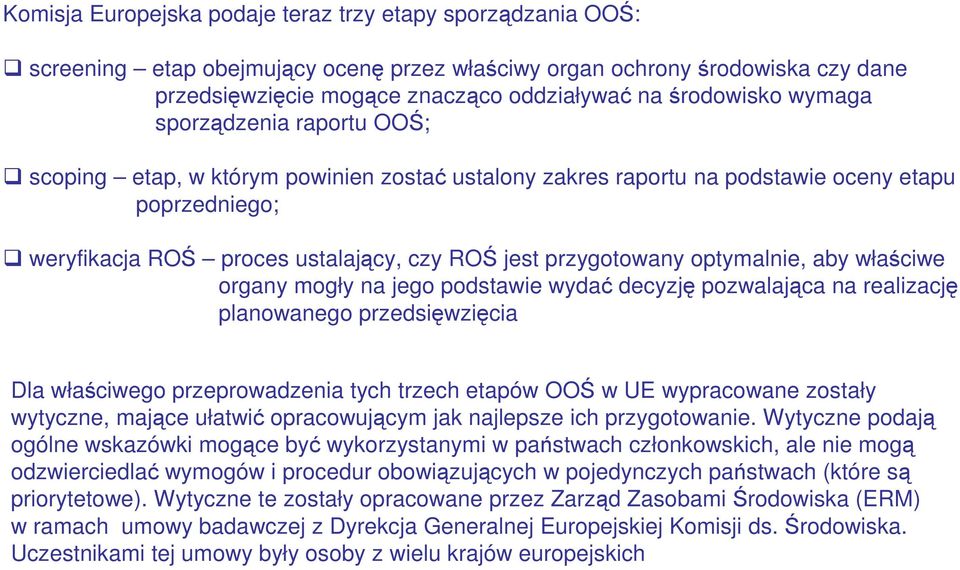 optymalnie, aby właściwe organy mogły na jego podstawie wydać decyzję pozwalająca na realizację planowanego przedsięwzięcia Dla właściwego przeprowadzenia tych trzech etapów OOŚ w UE wypracowane