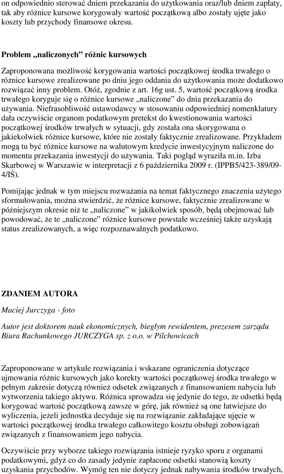 rozwiązać inny problem. Otóż, zgodnie z art. 16g ust. 5, wartość początkową środka trwałego koryguje się o różnice kursowe naliczone do dnia przekazania do używania.