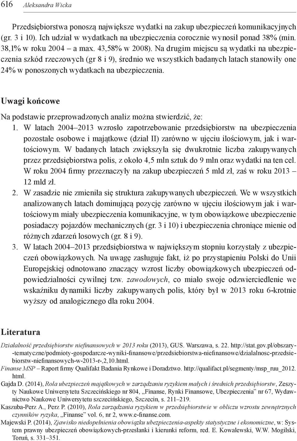 Na drugim miejscu są wydatki na ubezpieczenia szkód rzeczowych (gr 8 i 9), średnio we wszystkich badanych latach stanowiły one 24% w ponoszonych wydatkach na ubezpieczenia.