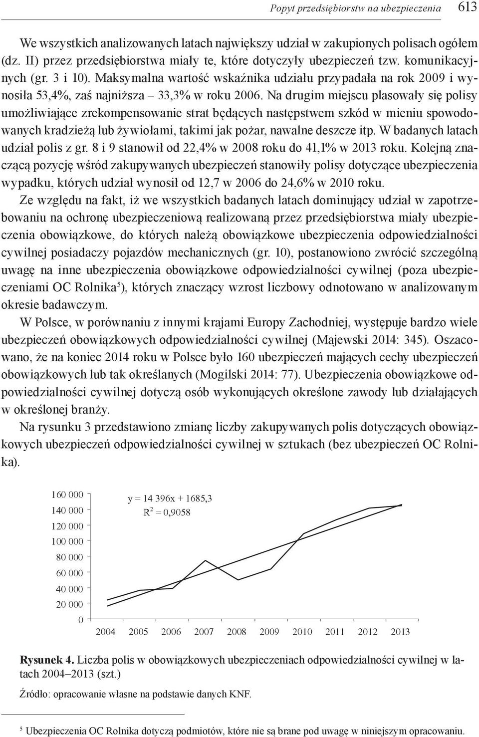 Na drugim miejscu plasowały się polisy umożliwiające zrekompensowanie strat będących następstwem szkód w mieniu spowodowanych kradzieżą lub żywiołami, takimi jak pożar, nawalne deszcze itp.