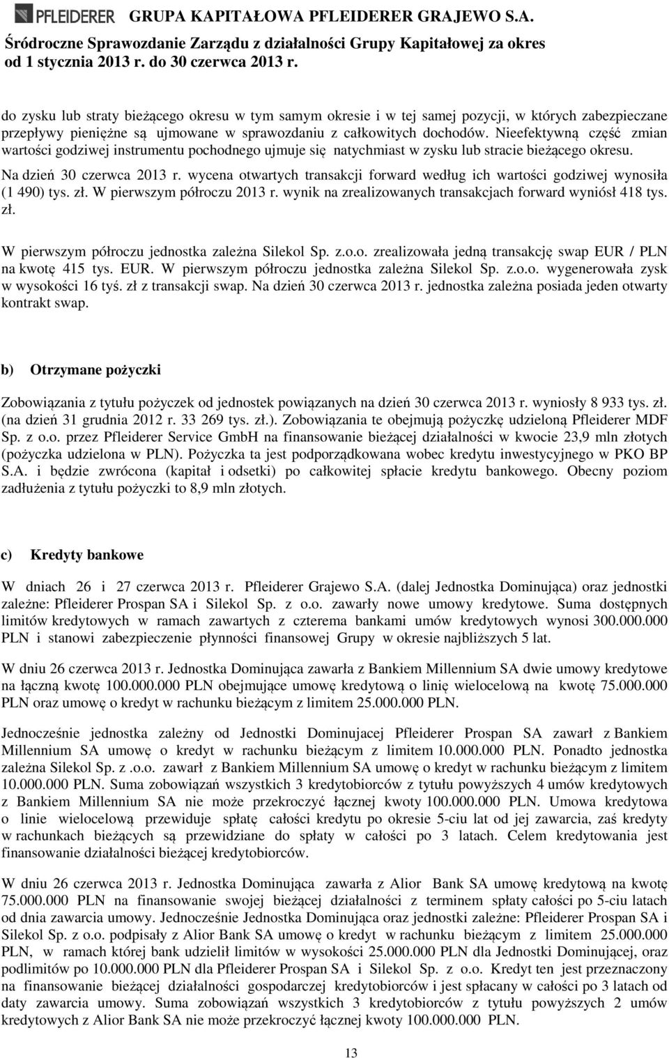 wycena otwartych transakcji forward według ich wartości godziwej wynosiła (1 490) tys. zł. W pierwszym półroczu 2013 r. wynik na zrealizowanych transakcjach forward wyniósł 418 tys. zł. W pierwszym półroczu jednostka zależna Silekol Sp.