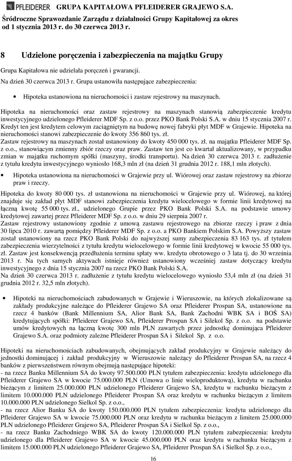 Hipoteka na nieruchomości oraz zastaw rejestrowy na maszynach stanowią zabezpieczenie kredytu inwestycyjnego udzielonego Pfleiderer MDF Sp. z o.o. przez PKO Bank Polski S.A. w dniu 15 stycznia 2007 r.