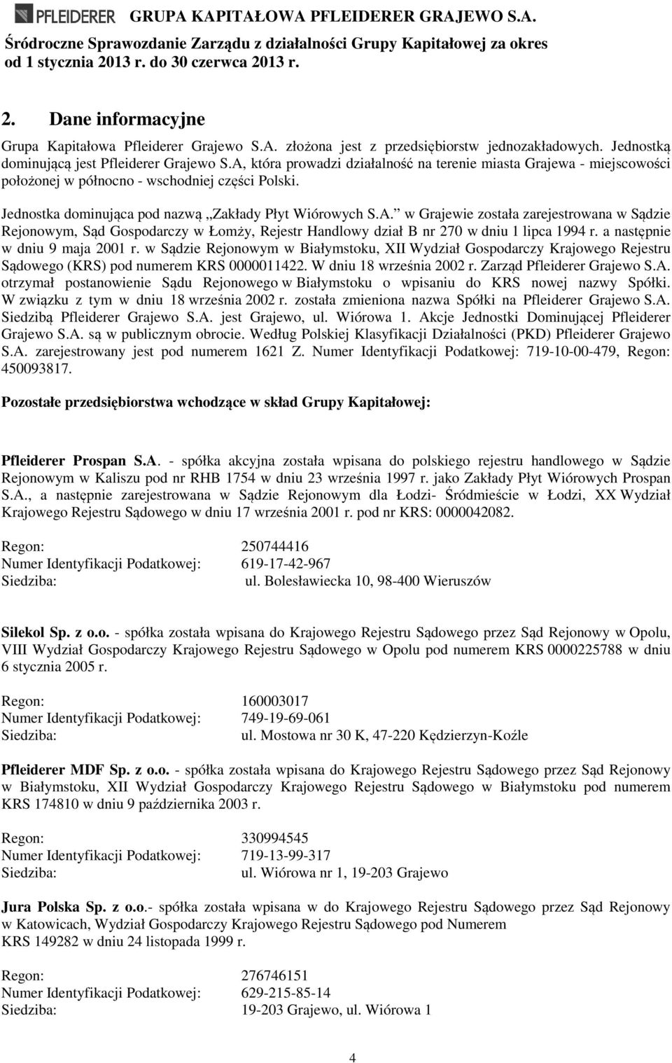 a następnie w dniu 9 maja 2001 r. w Sądzie Rejonowym w Białymstoku, XII Wydział Gospodarczy Krajowego Rejestru Sądowego (KRS) pod numerem KRS 0000011422. W dniu 18 września 2002 r.